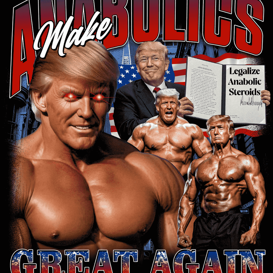 MAKE ANABOLICS GREAT AGAIN.